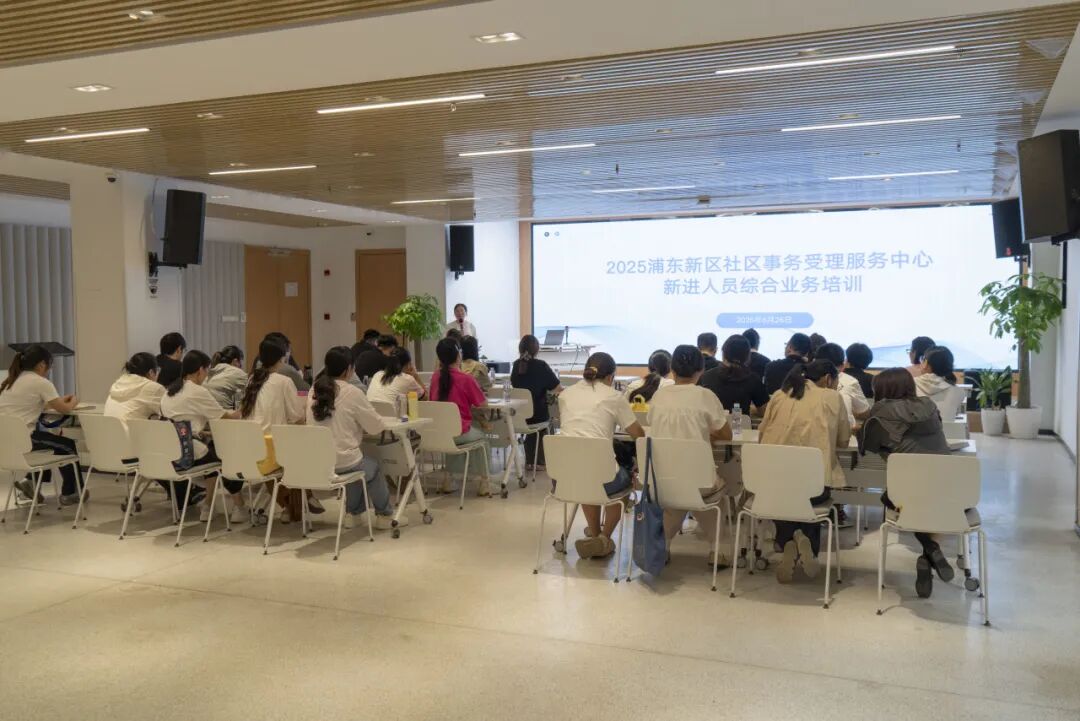 赋能新兴力量 砺炼服务技能——2025浦东新区社区事务受理服务中心新进窗口人员综合业务培训